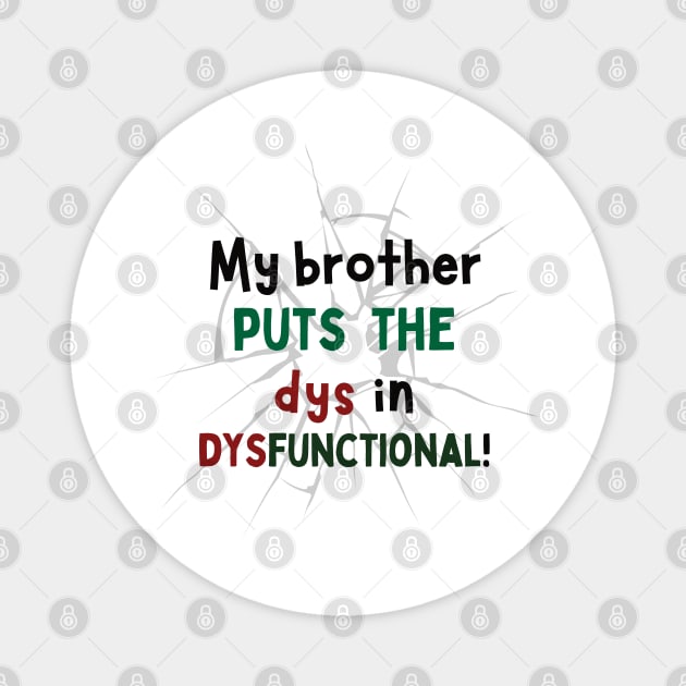 My Brother Puts the Dys in Dysfunctional! Magnet by Doodle and Things